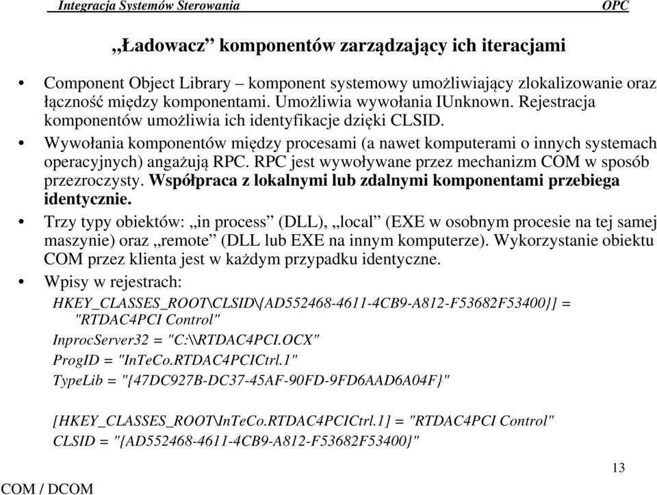 RPC jest wywoływane przez mechanizm COM w sposób przezroczysty. Współpraca z lokalnymi lub zdalnymi komponentami przebiega identycznie.