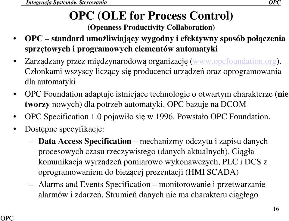 Członkami wszyscy liczący się producenci urządzeń oraz oprogramowania dla automatyki Foundation adaptuje istniejące technologie o otwartym charakterze (nie tworzy nowych) dla potrzeb automatyki.