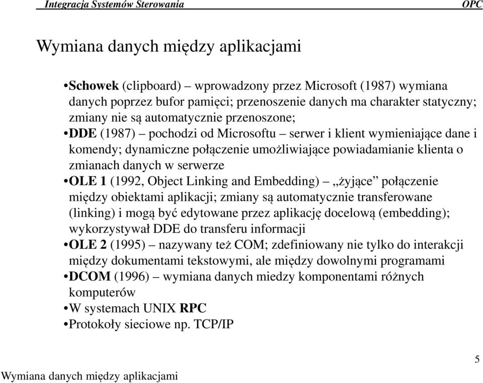 Linking and Embedding) żyjące połączenie między obiektami aplikacji; zmiany są automatycznie transferowane (linking) i mogą być edytowane przez aplikację docelową (embedding); wykorzystywał DDE do