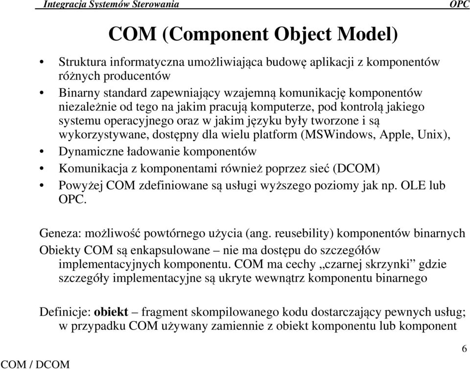 ładowanie komponentów Komunikacja z komponentami również poprzez sieć (DCOM) Powyżej COM zdefiniowane są usługi wyższego poziomy jak np. OLE lub. Geneza: możliwość powtórnego użycia (ang.