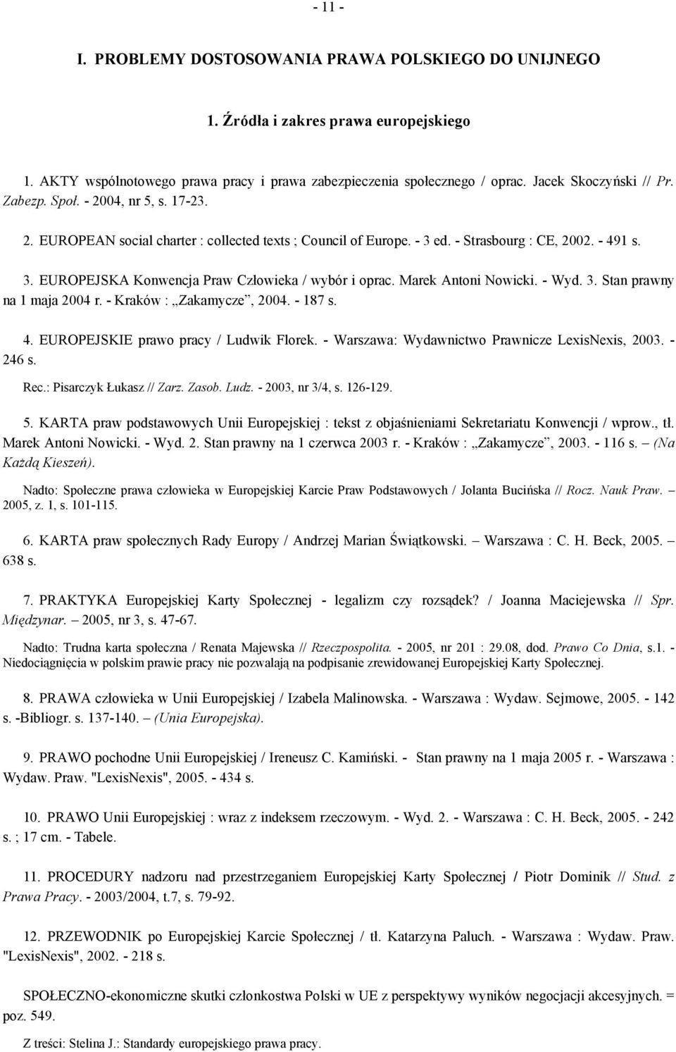 Marek Antoni Nowicki. - Wyd. 3. Stan prawny na 1 maja 2004 r. - Kraków : Zakamycze, 2004. - 187 s. 4. EUROPEJSKIE prawo pracy / Ludwik Florek. - Warszawa: Wydawnictwo Prawnicze LexisNexis, 2003.