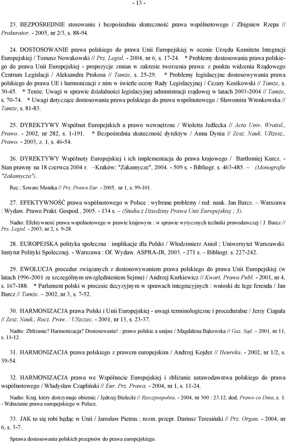 * Problemy dostosowania prawa polskiego do prawa Unii Europejskiej - propozycje zmian w zakresie tworzenia prawa: z punktu widzenia Rządowego Centrum Legislacji / Aleksandra Prokosa // Tamże, s.