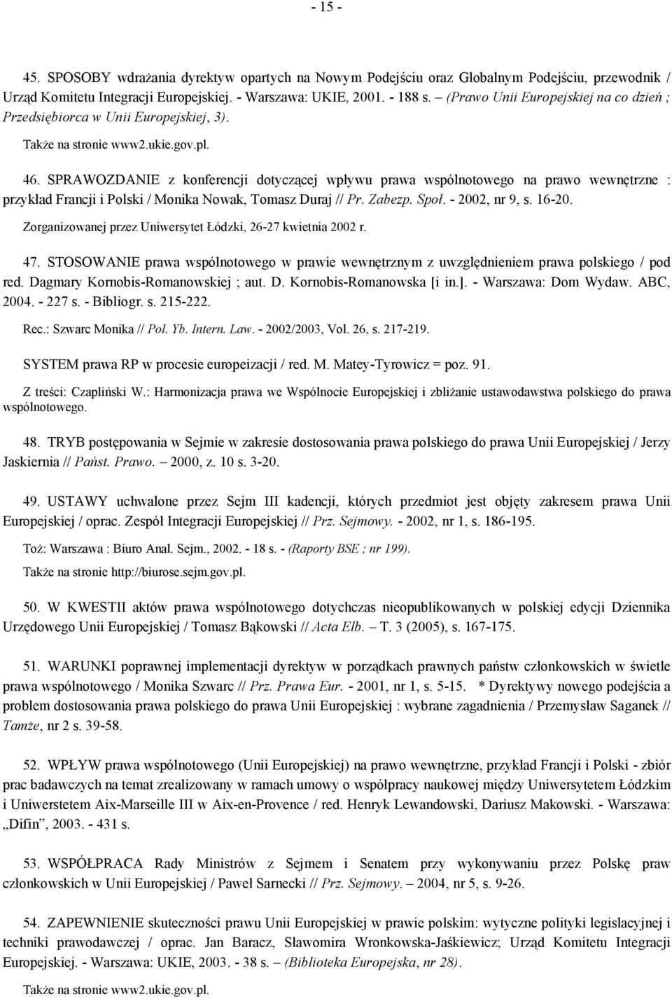 SPRAWOZDANIE z konferencji dotyczącej wpływu prawa wspólnotowego na prawo wewnętrzne : przykład Francji i Polski / Monika Nowak, Tomasz Duraj // Pr. Zabezp. Społ. - 2002, nr 9, s. 16-20.