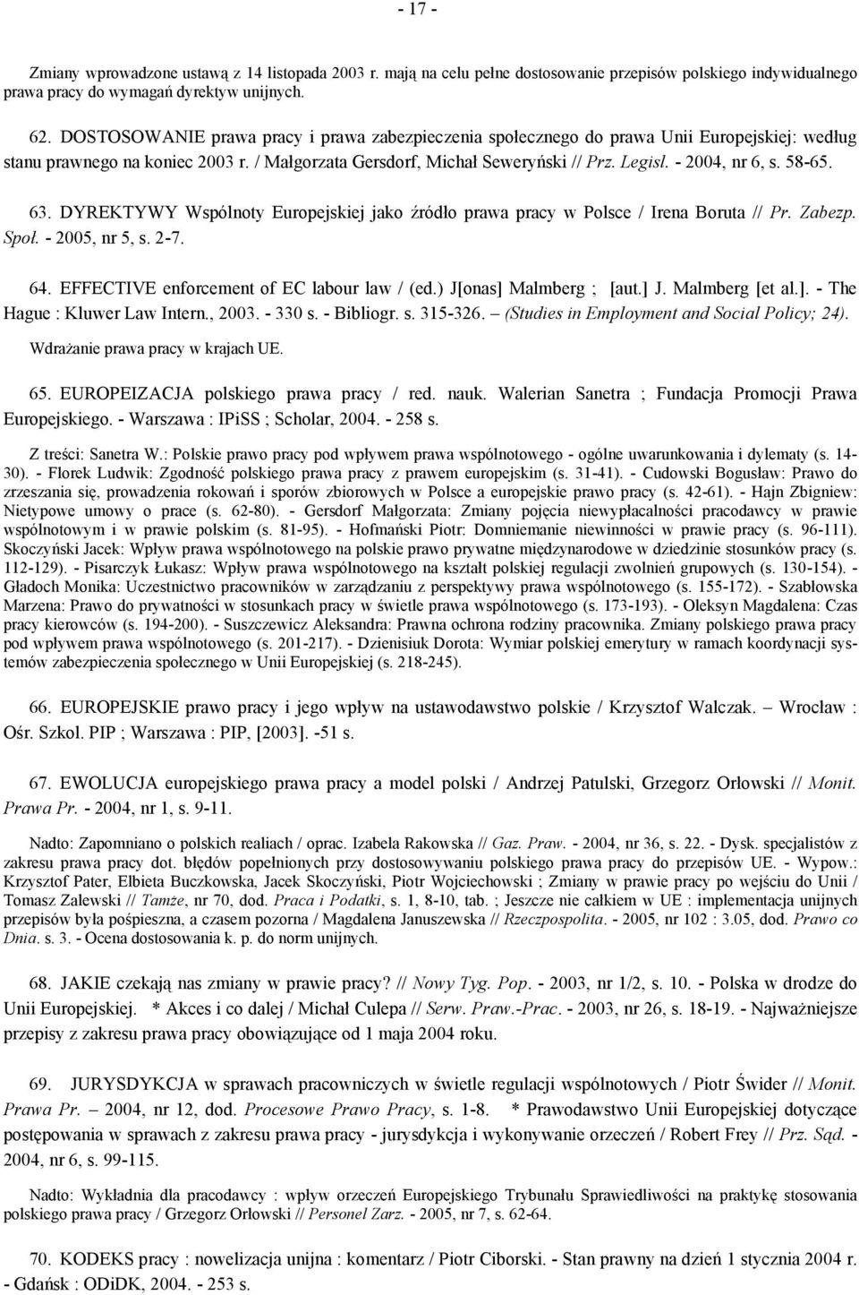 - 2004, nr 6, s. 58-65. 63. DYREKTYWY Wspólnoty Europejskiej jako źródło prawa pracy w Polsce / Irena Boruta // Pr. Zabezp. Społ. - 2005, nr 5, s. 2-7. 64.