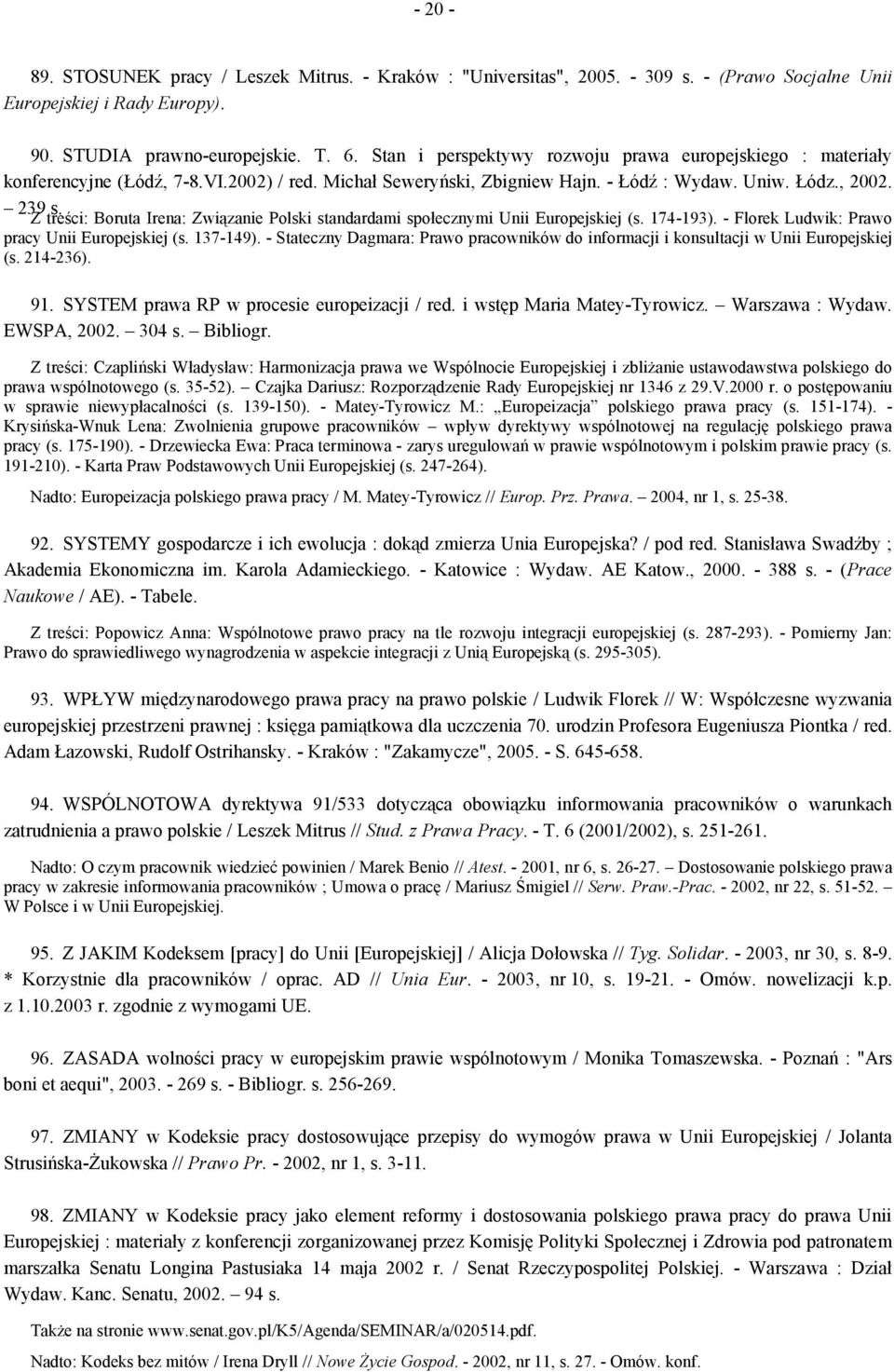 Z treści: Boruta Irena: Związanie Polski standardami społecznymi Unii Europejskiej (s. 174-193). - Florek Ludwik: Prawo pracy Unii Europejskiej (s. 137-149).