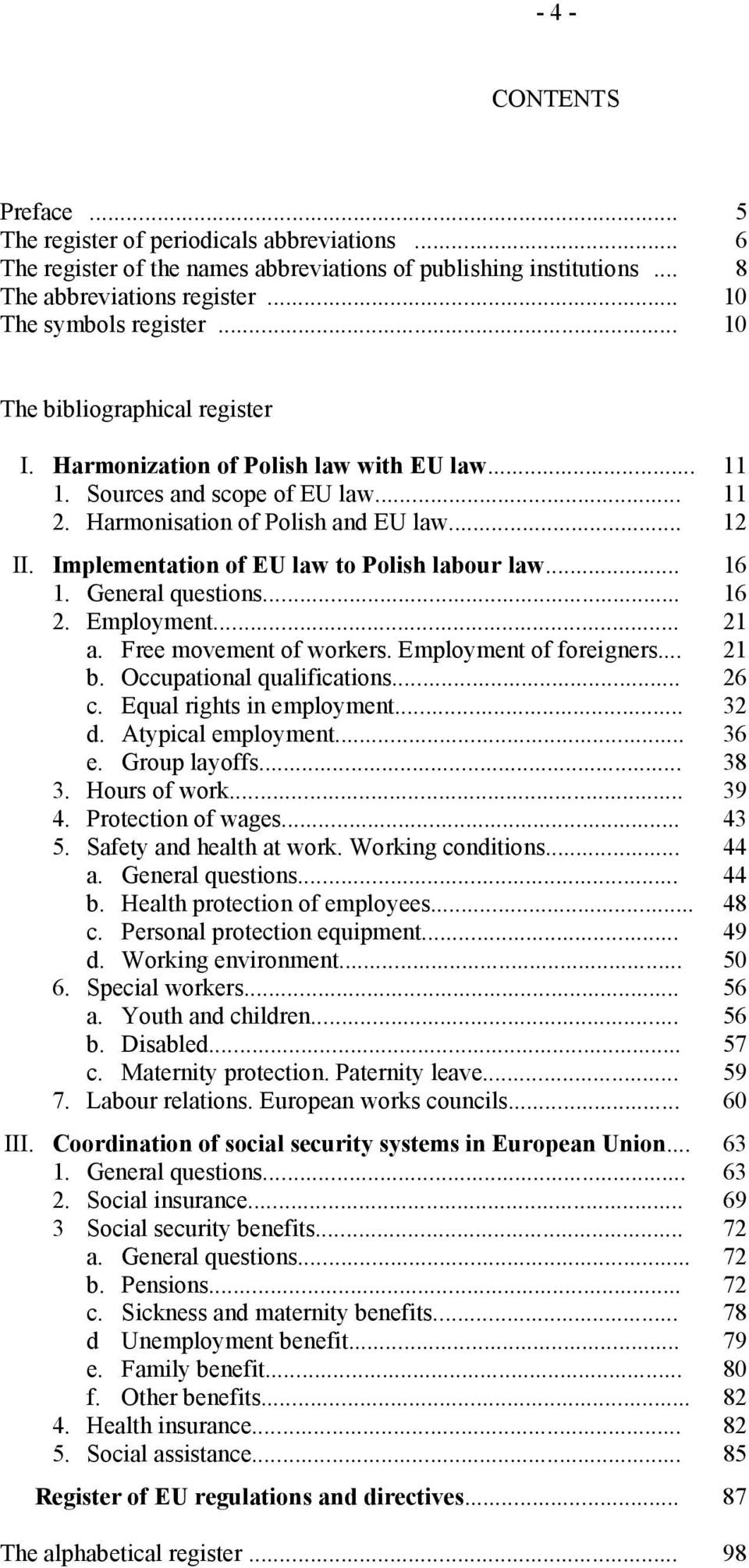 Implementation of EU law to Polish labour law... 16 1. General questions... 16 2. Employment... 21 a. Free movement of workers. Employment of foreigners... 21 b. Occupational qualifications... 26 c.