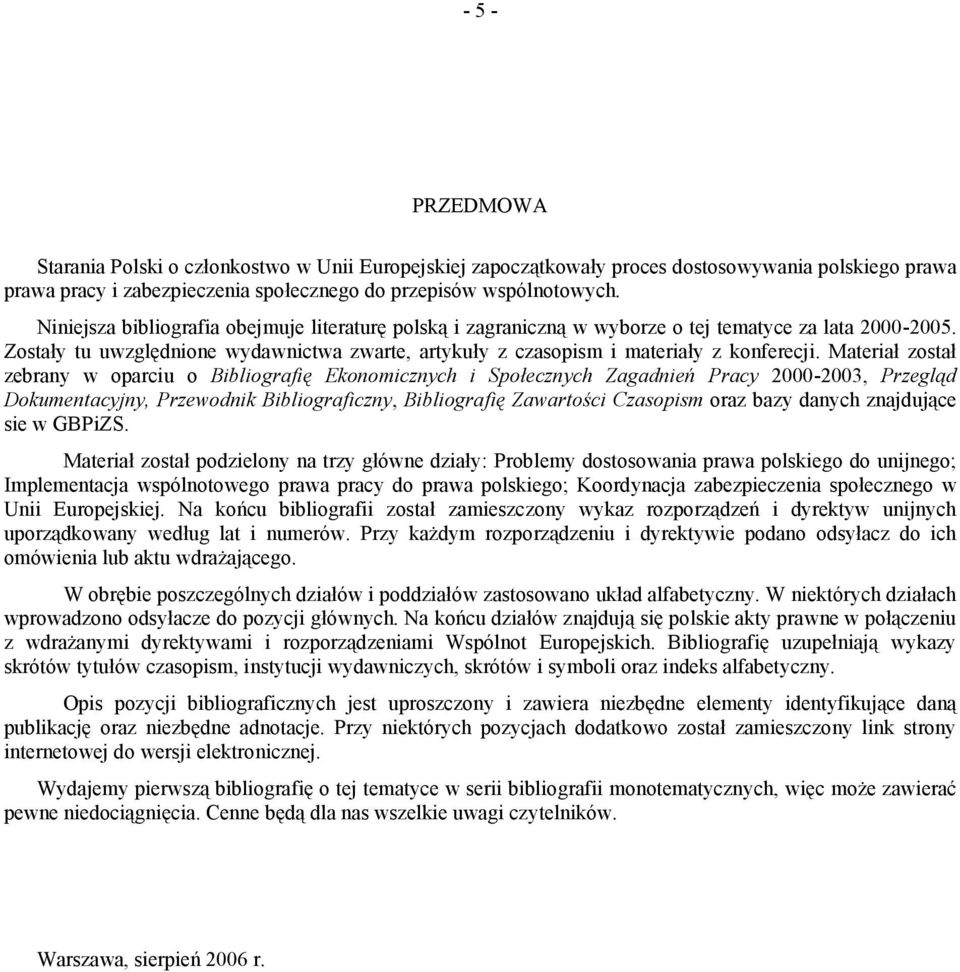 Materiał został zebrany w oparciu o Bibliografię Ekonomicznych i Społecznych Zagadnień Pracy 2000-2003, Przegląd Dokumentacyjny, Przewodnik Bibliograficzny, Bibliografię Zawartości Czasopism oraz