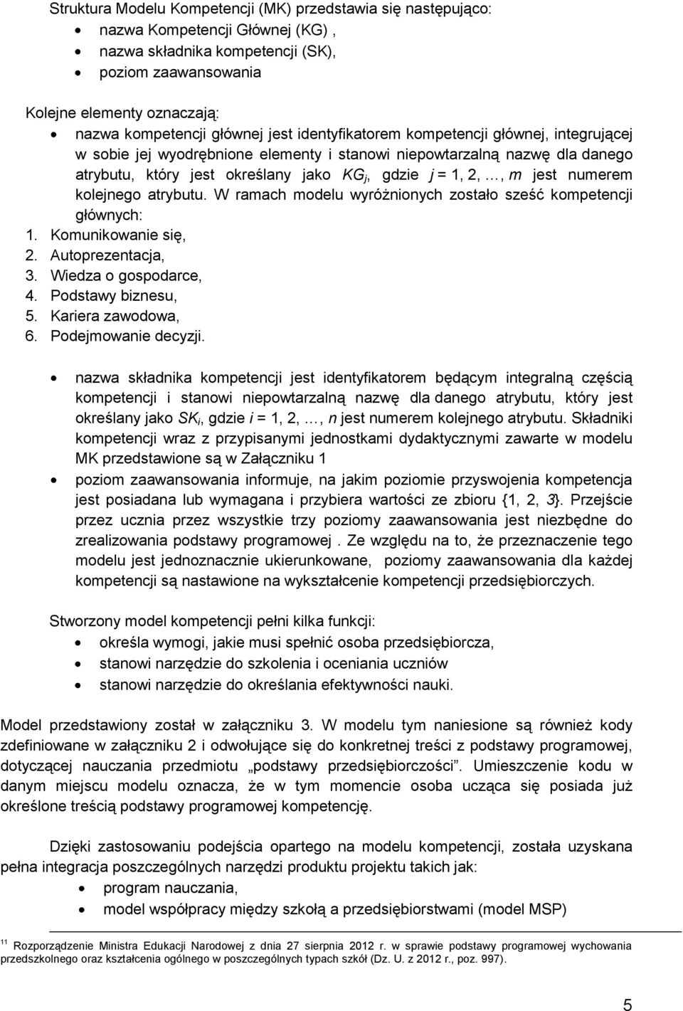 jest numerem kolejnego atrybutu. W ramach modelu wyróżnionych zostało sześć kompetencji głównych: 1. Komunikowanie się, 2. Autoprezentacja, 3. Wiedza o gospodarce, 4. Podstawy biznesu, 5.