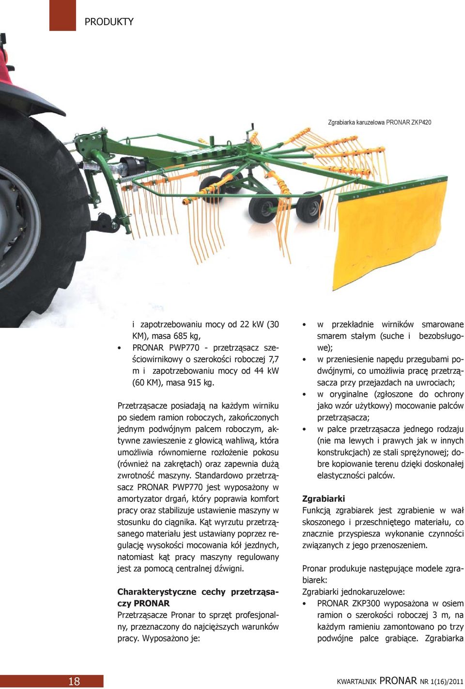 Przetrząsacze posiadają na każdym wirniku po siedem ramion roboczych, zakończonych jednym podwójnym palcem roboczym, aktywne zawieszenie z głowicą wahliwą, która umożliwia równomierne rozłożenie