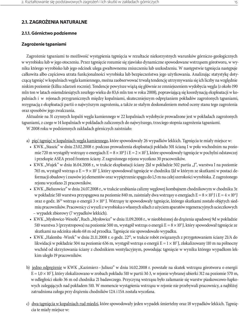 Przez tąpnięcie rozumie się zjawisko dynamiczne spowodowane wstrząsem górotworu, w wyniku którego wyrobisko lub jego odcinek ulega gwałtownemu zniszczeniu lub uszkodzeniu.