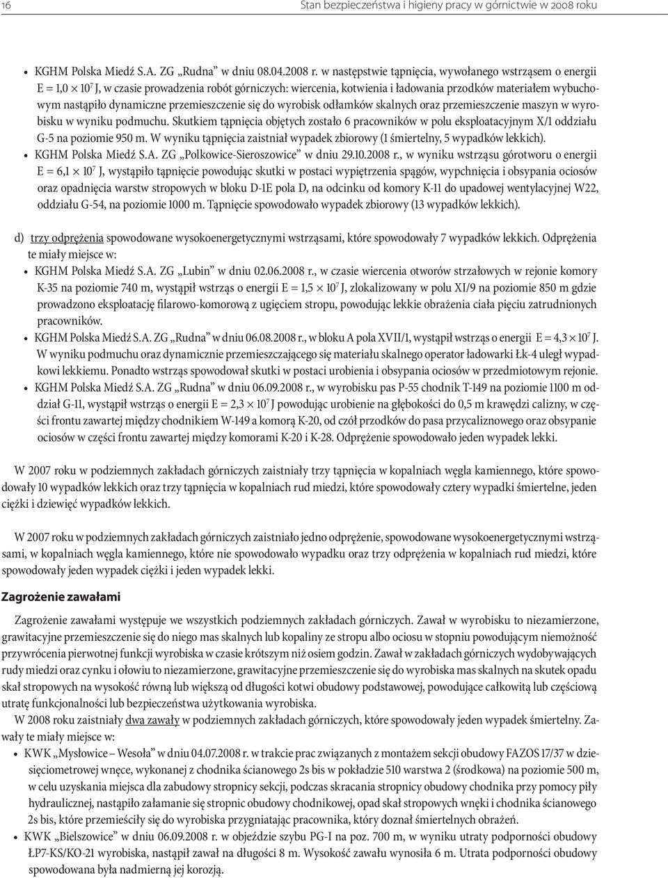 w następstwie tąpnięcia, wywołanego wstrząsem o energii E = 1,0 10 7 J, w czasie prowadzenia robót górniczych: wiercenia, kotwienia i ładowania przodków materiałem wybuchowym nastąpiło dynamiczne