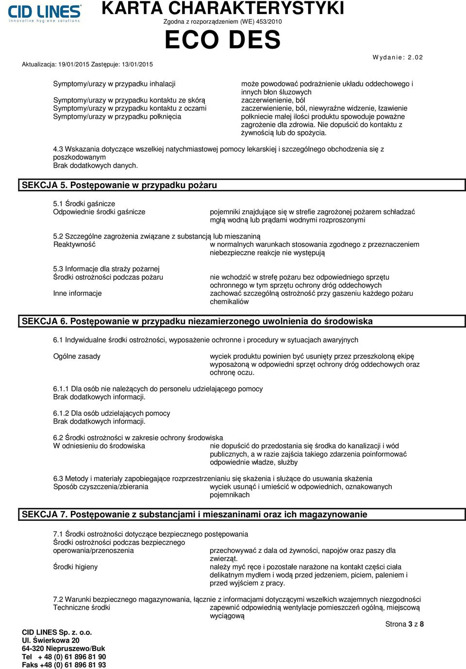 Nie dopuścić do kontaktu z żywnością lub do spożycia. 4.3 Wskazania dotyczące wszelkiej natychmiastowej pomocy lekarskiej i szczególnego obchodzenia się z poszkodowanym SEKCJA 5.