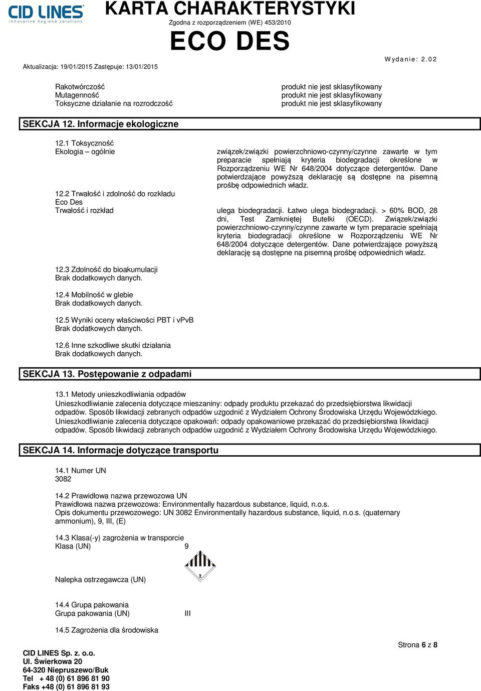 Dane potwierdzające powyższą deklarację są dostępne na pisemną prośbę odpowiednich władz. 12.2 Trwałość i zdolność do rozkładu Eco Des Trwałość i rozkład ulega biodegradacji.