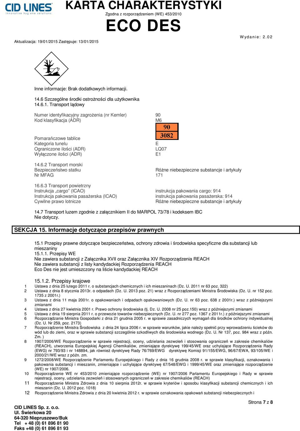 .6.1. Transport lądowy Numer identyfikacyjny zagrożenia (nr Kemler) 90 Kod klasyfikacja (ADR) M6 Pomarańczowe tablice Kategoria tunelu Ograniczone ilości (ADR) Wyłączone ilości (ADR) E LQ07 E1 14.6.2 Transport morski Bezpieczeństwo statku Różne niebezpieczne substancje i artykuły Nr MFAG 171 16.