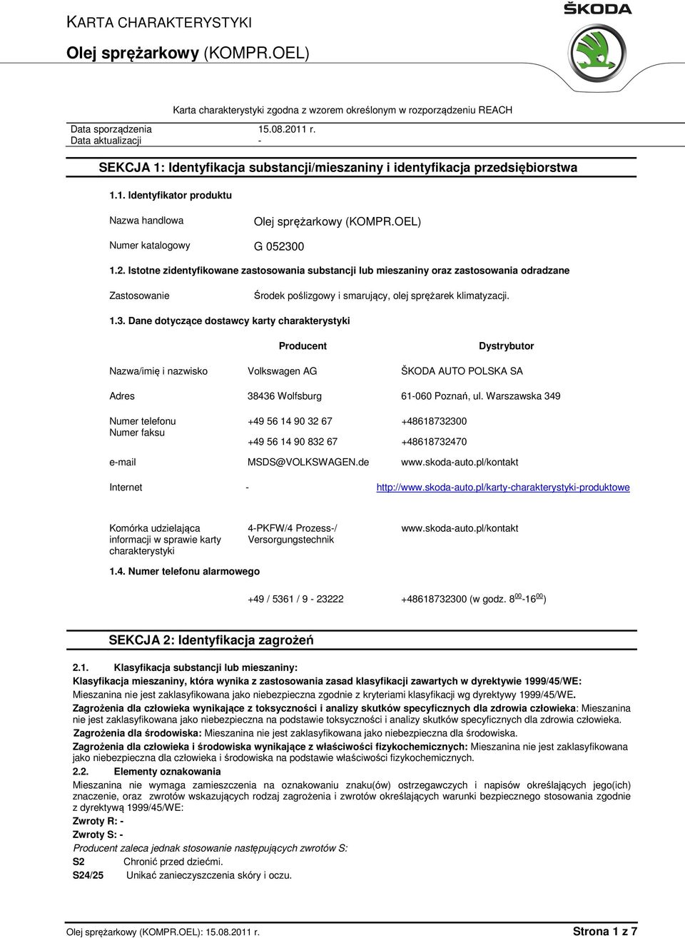 00 1.2. Istotne zidentyfikowane zastosowania substancji lub mieszaniny oraz zastosowania odradzane Zastosowanie Środek poślizgowy i smarujący, olej sprężarek klimatyzacji. 1.3.