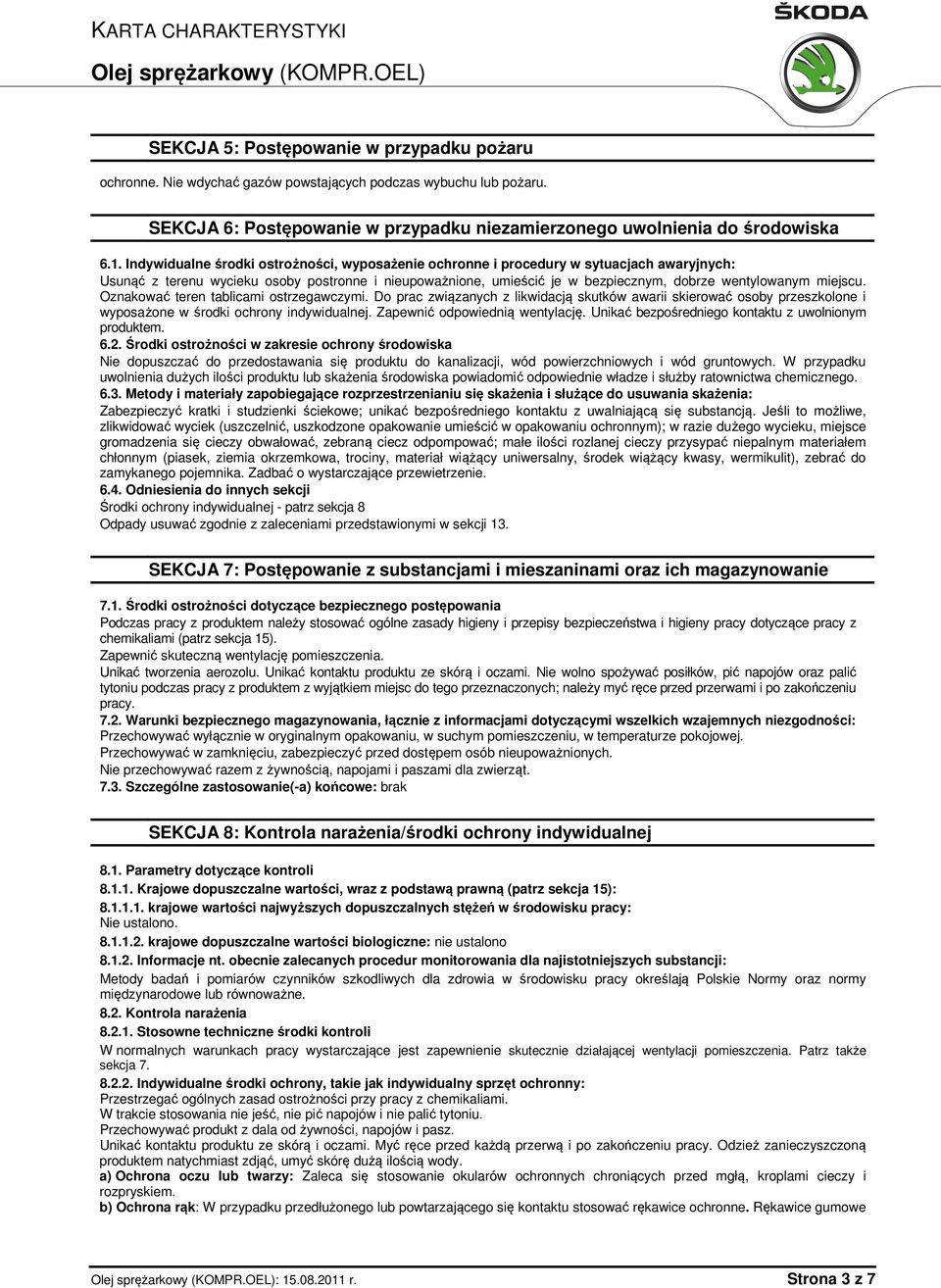 miejscu. Oznakować teren tablicami ostrzegawczymi. Do prac związanych z likwidacją skutków awarii skierować osoby przeszkolone i wyposażone w środki ochrony indywidualnej.