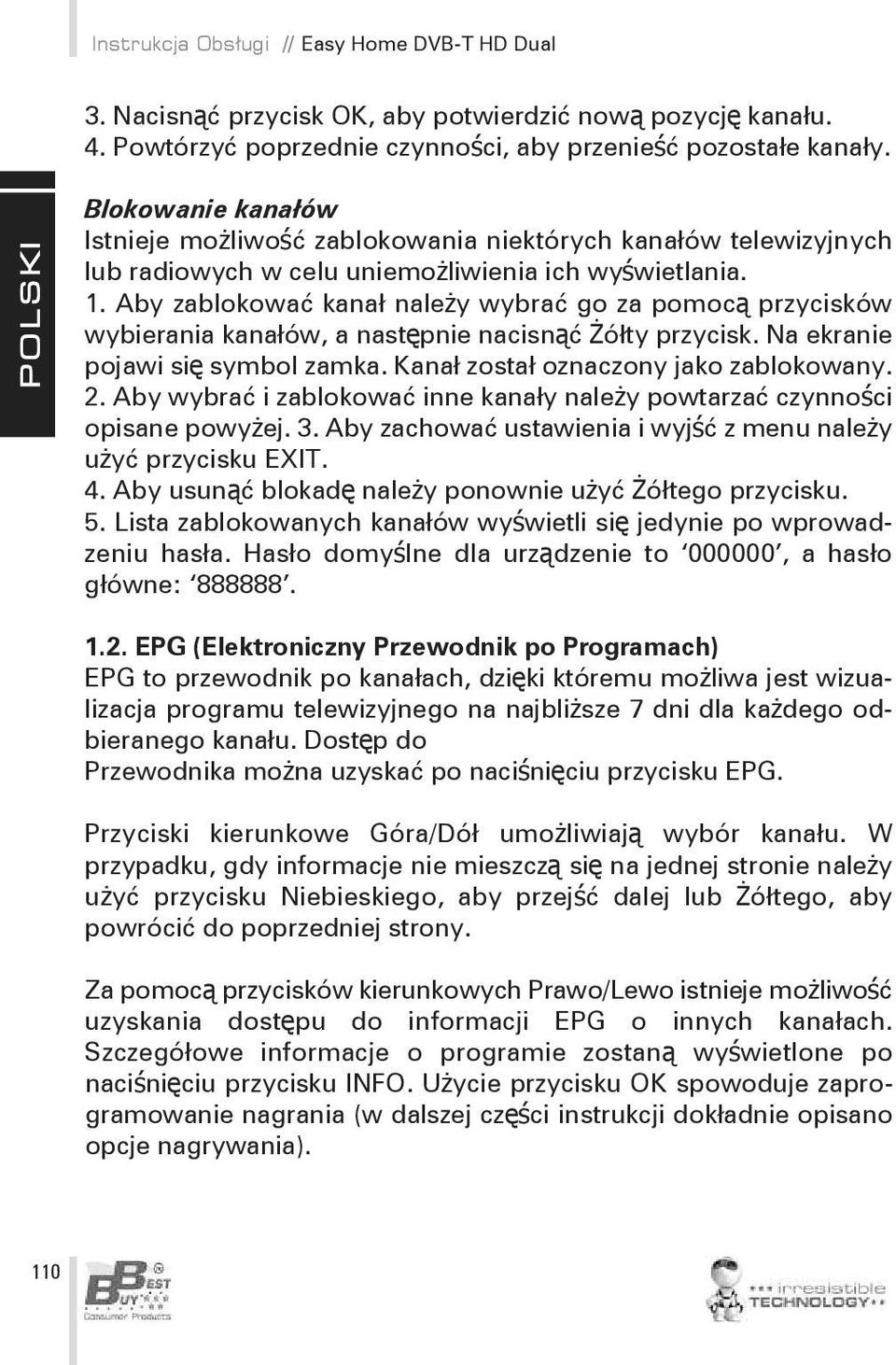 Aby zablokować kanał należy wybrać go za pomocą przycisków wybierania kanałów, a następnie nacisnąć Żółty przycisk. Na ekranie pojawi się symbol zamka. Kanał został oznaczony jako zablokowany. 2.