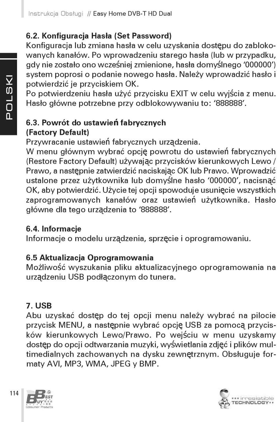 Należy wprowadzić hasło i potwierdzić je przyciskiem OK. Po potwierdzeniu hasła użyć przycisku EXIT w celu wyjścia z menu. Hasło główne potrzebne przy odblokowywaniu to: 888888. 6.3.