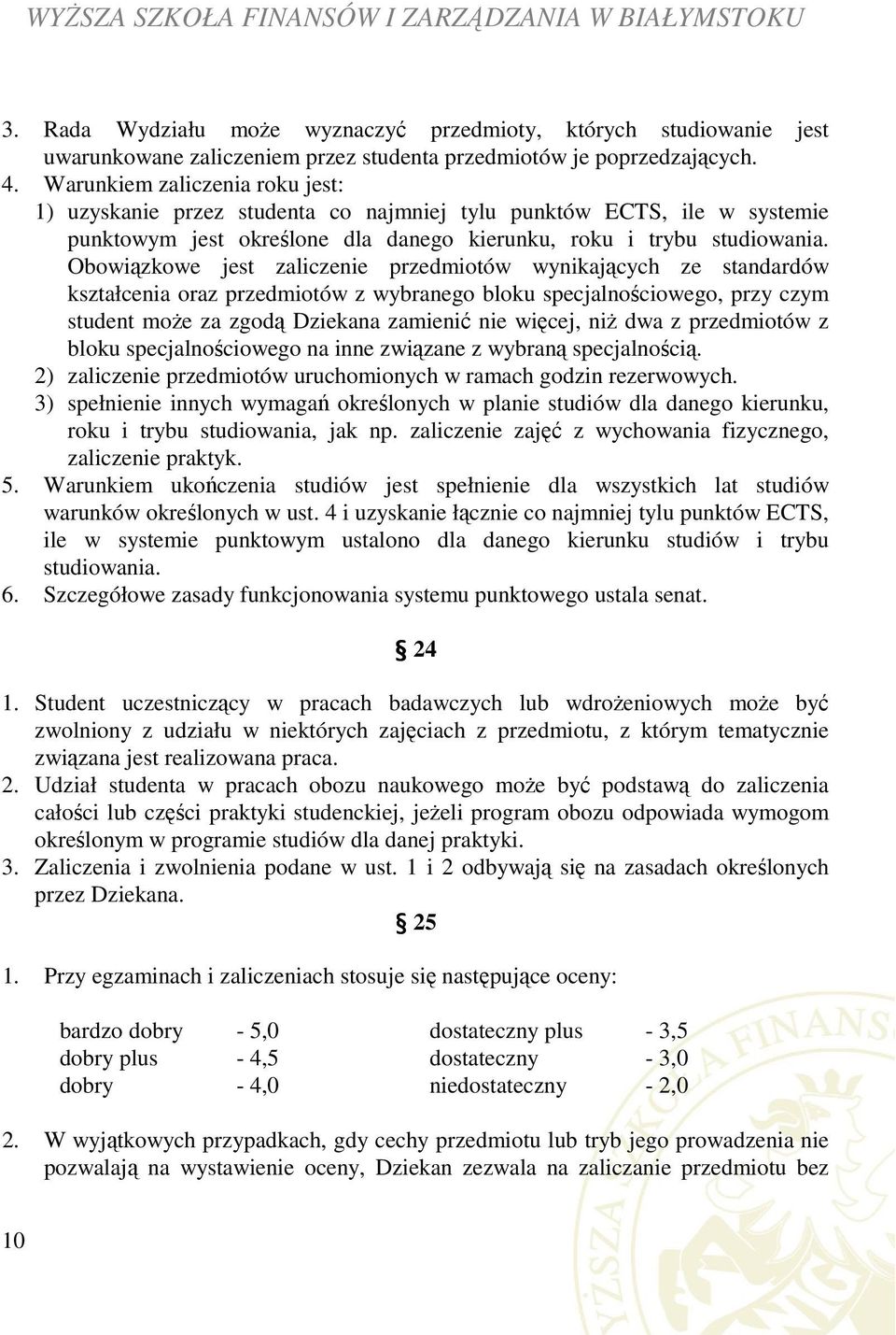 Obowiązkowe jest zaliczenie przedmiotów wynikających ze standardów kształcenia oraz przedmiotów z wybranego bloku specjalnościowego, przy czym student może za zgodą Dziekana zamienić nie więcej, niż