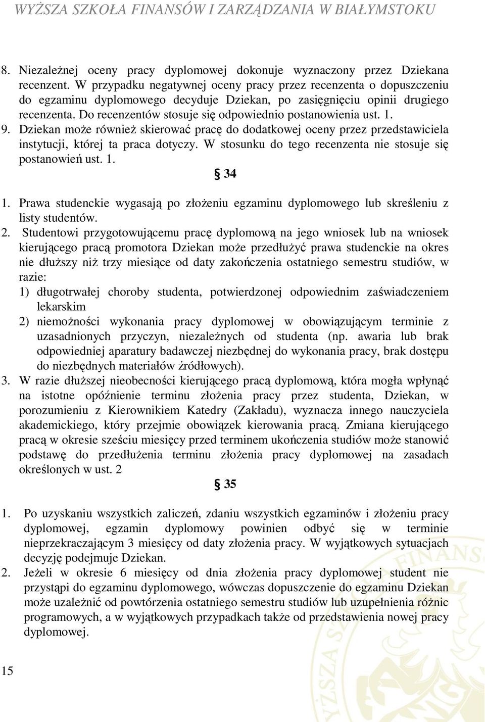 Do recenzentów stosuje się odpowiednio postanowienia ust. 1. 9. Dziekan może również skierować pracę do dodatkowej oceny przez przedstawiciela instytucji, której ta praca dotyczy.