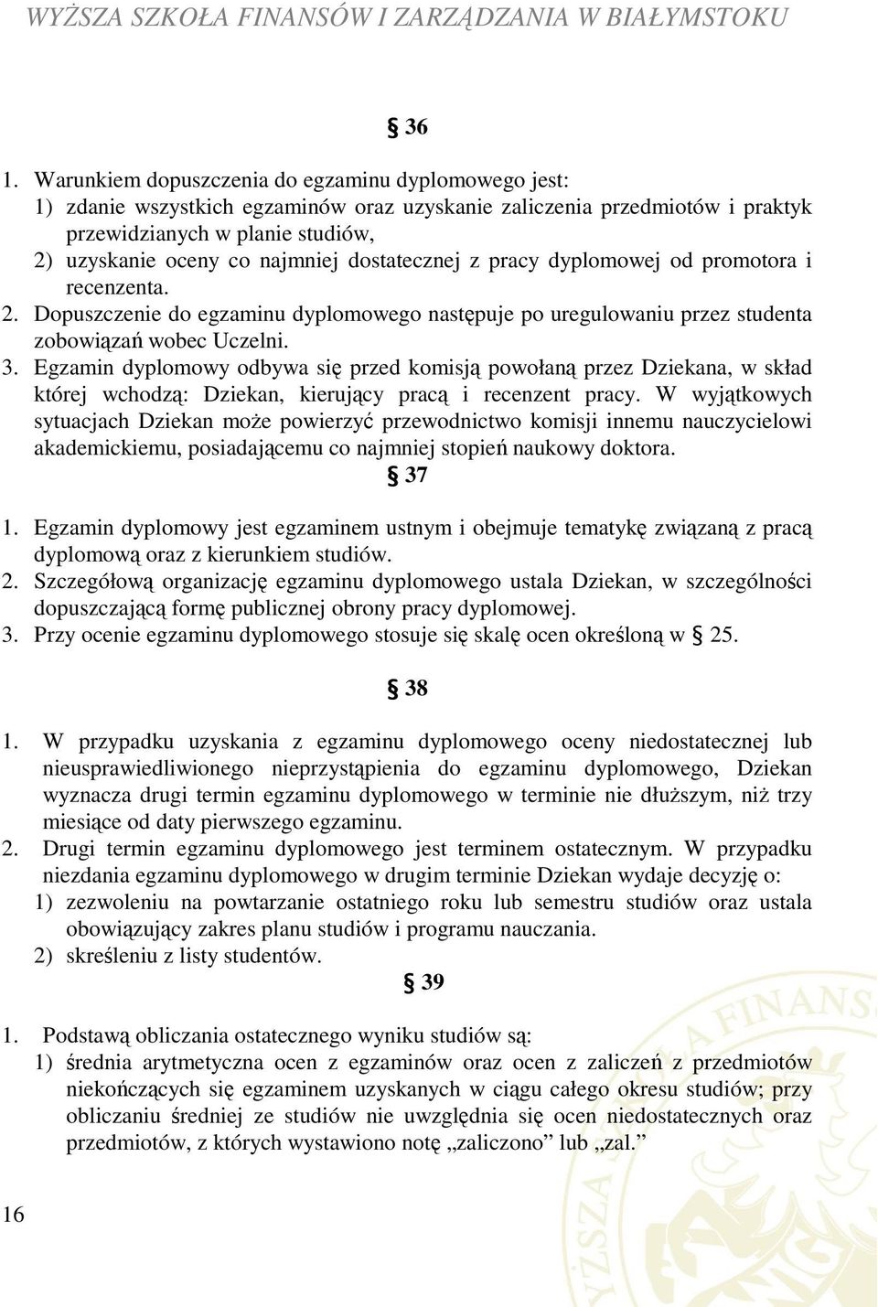 Egzamin dyplomowy odbywa się przed komisją powołaną przez Dziekana, w skład której wchodzą: Dziekan, kierujący pracą i recenzent pracy.