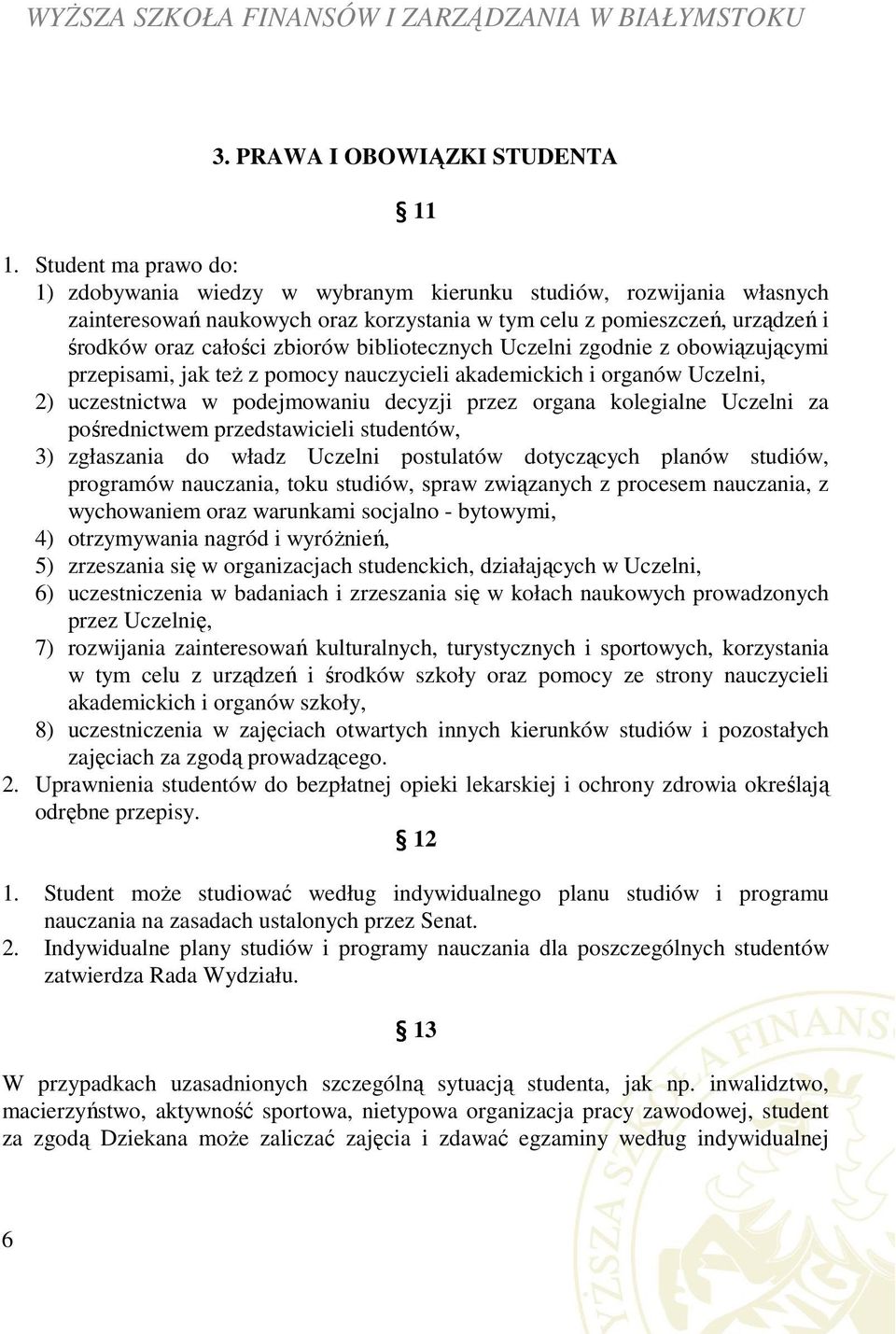 bibliotecznych Uczelni zgodnie z obowiązującymi przepisami, jak też z pomocy nauczycieli akademickich i organów Uczelni, 2) uczestnictwa w podejmowaniu decyzji przez organa kolegialne Uczelni za