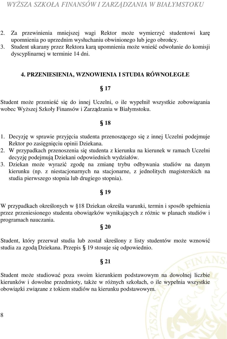 PRZENIESIENIA, WZNOWIENIA I STUDIA RÓWNOLEGŁE 17 Student może przenieść się do innej Uczelni, o ile wypełnił wszystkie zobowiązania wobec Wyższej Szkoły Finansów i Zarządzania w Białymstoku. 18 1.