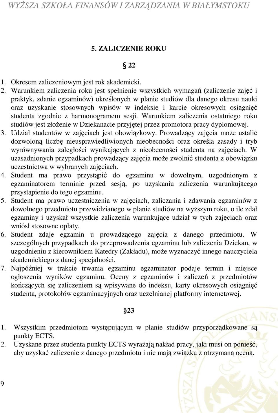 Warunkiem zaliczenia roku jest spełnienie wszystkich wymagań (zaliczenie zajęć i praktyk, zdanie egzaminów) określonych w planie studiów dla danego okresu nauki oraz uzyskanie stosownych wpisów w