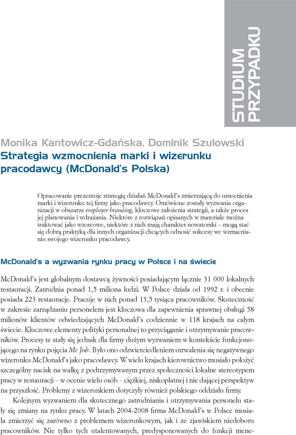 Niektóre z rozwiązań opisanych w materiale można traktować jako wzorcowe, niektóre z nich mają charakter nowatorski mogą stać się dobrą praktyką dla innych organizacji chcących odnosić sukcesy we