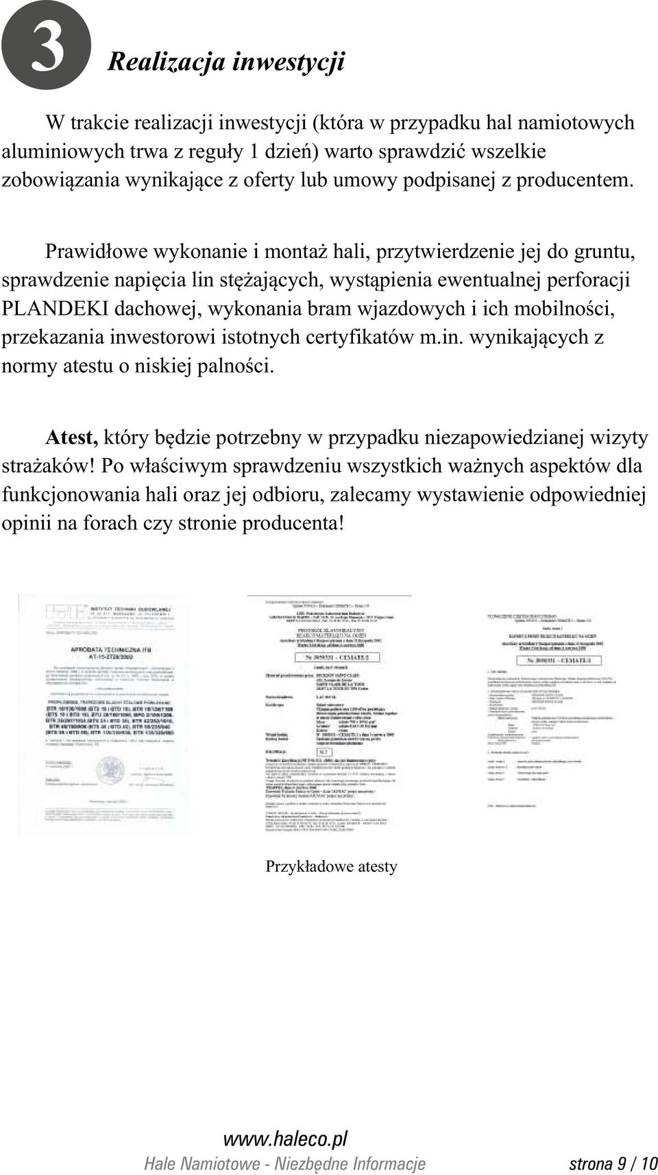 Prawid³owe wykonanie i monta hali, przytwierdzenie jej do gruntu, sprawdzenie napiêcia lin stê aj¹cych, wyst¹pienia ewentualnej perforacji PLANDEKI dachowej, wykonania bram wjazdowych i ich