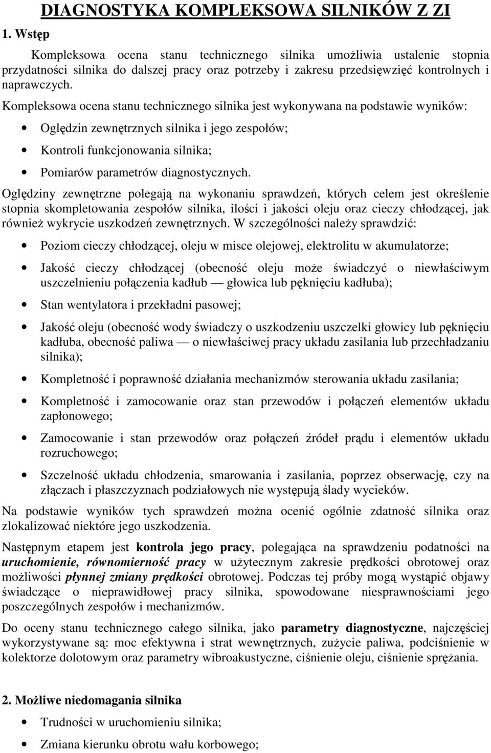 Kompleksowa ocena stanu technicznego silnika jest wykonywana na podstawie wyników: Ogldzin zewntrznych silnika i jego zespołów; Kontroli funkcjonowania silnika; Pomiarów parametrów diagnostycznych.