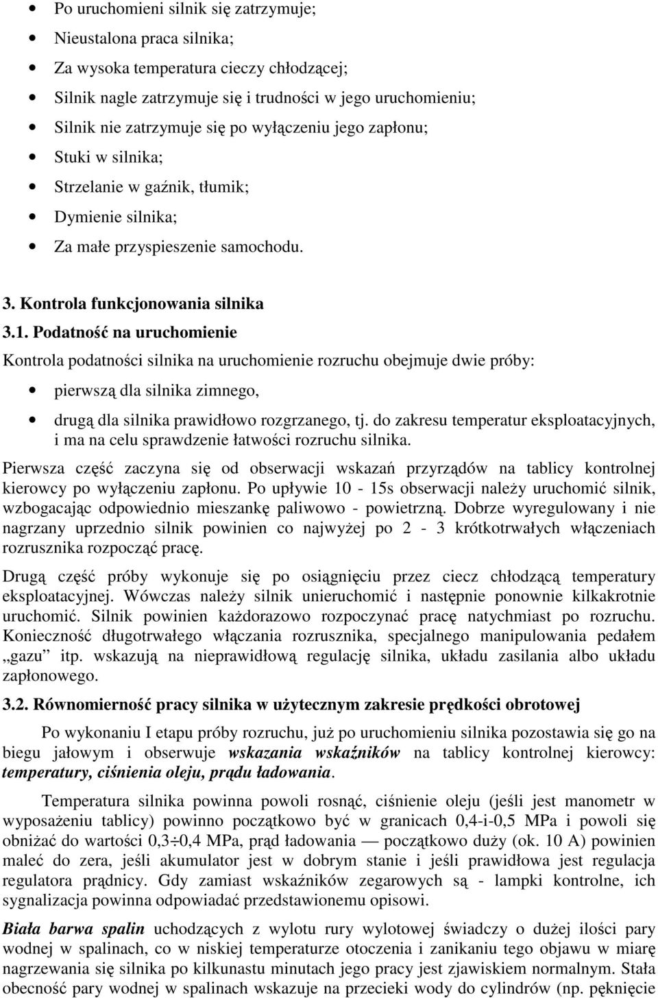 Podatno na uruchomienie Kontrola podatnoci silnika na uruchomienie rozruchu obejmuje dwie próby: pierwsz dla silnika zimnego, drug dla silnika prawidłowo rozgrzanego, tj.