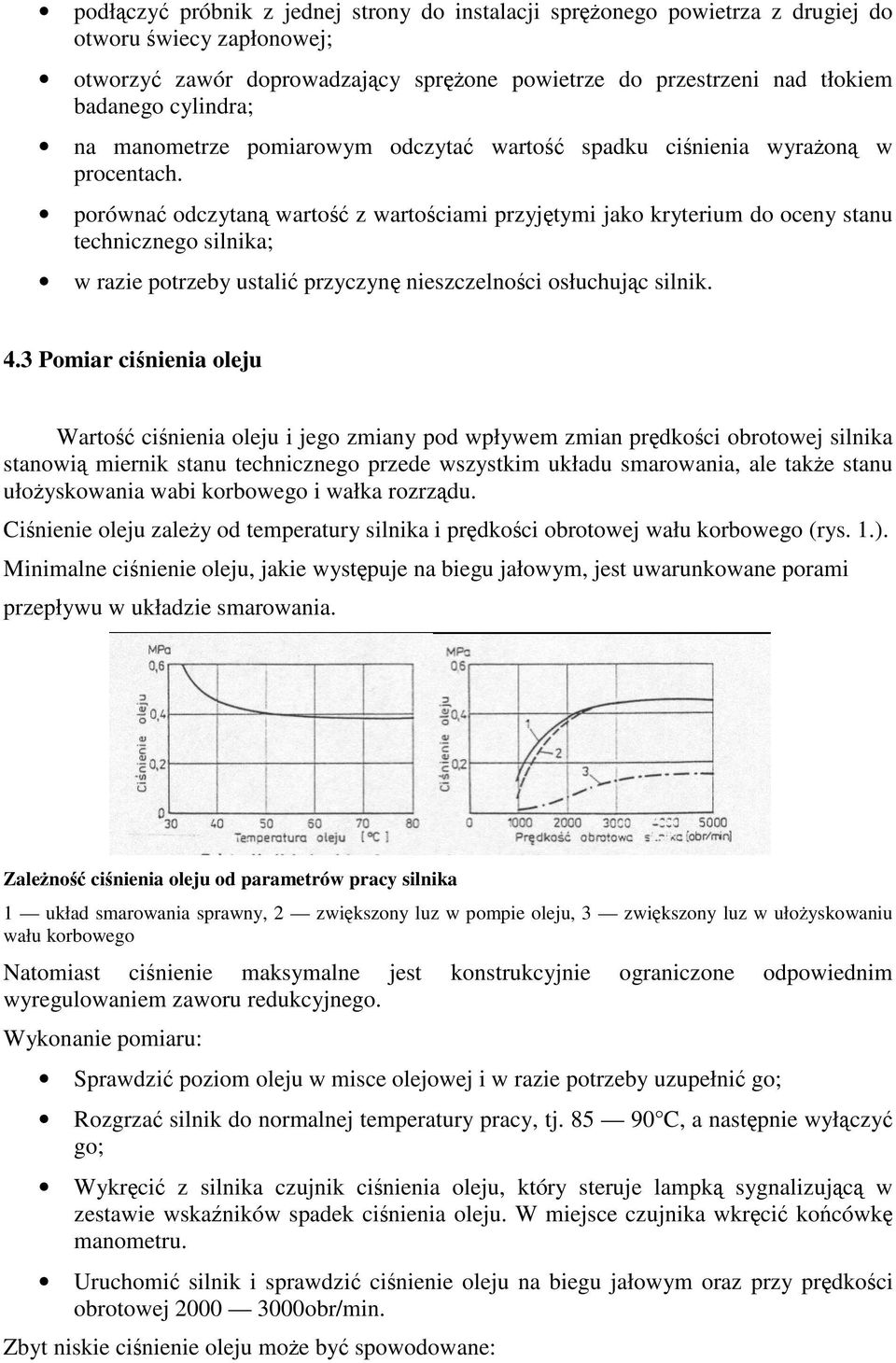 porówna odczytan warto z wartociami przyjtymi jako kryterium do oceny stanu technicznego silnika; w razie potrzeby ustali przyczyn nieszczelnoci osłuchujc silnik. 4.