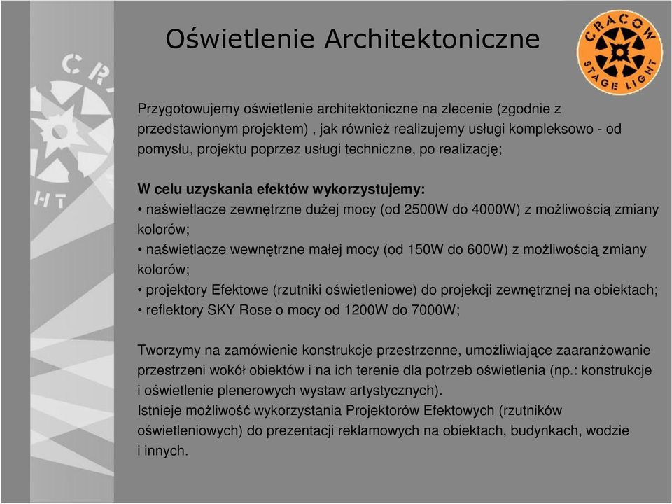 150W do 600W) z moŝliwością zmiany kolorów; projektory Efektowe (rzutniki oświetleniowe) do projekcji zewnętrznej na obiektach; reflektory SKY Rose o mocy od 1200W do 7000W; Tworzymy na zamówienie