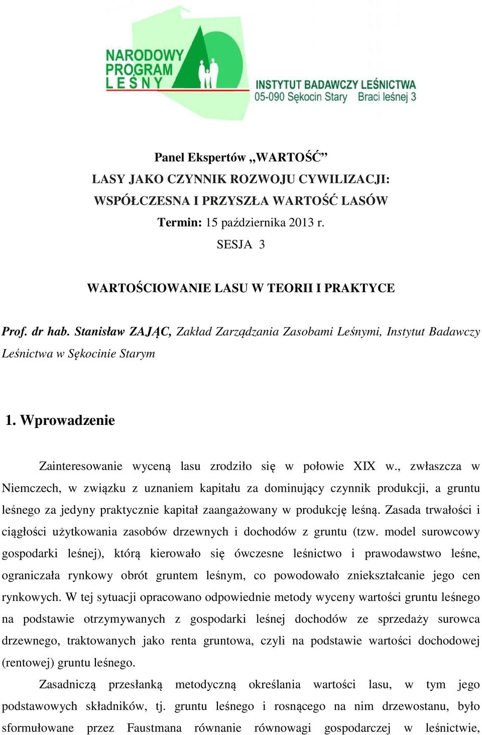 , zwłaszcza w Niemczech, w związku z uznaniem kapitału za dominujący czynnik produkcji, a gruntu leśnego za jedyny praktycznie kapitał zaangażowany w produkcję leśną.