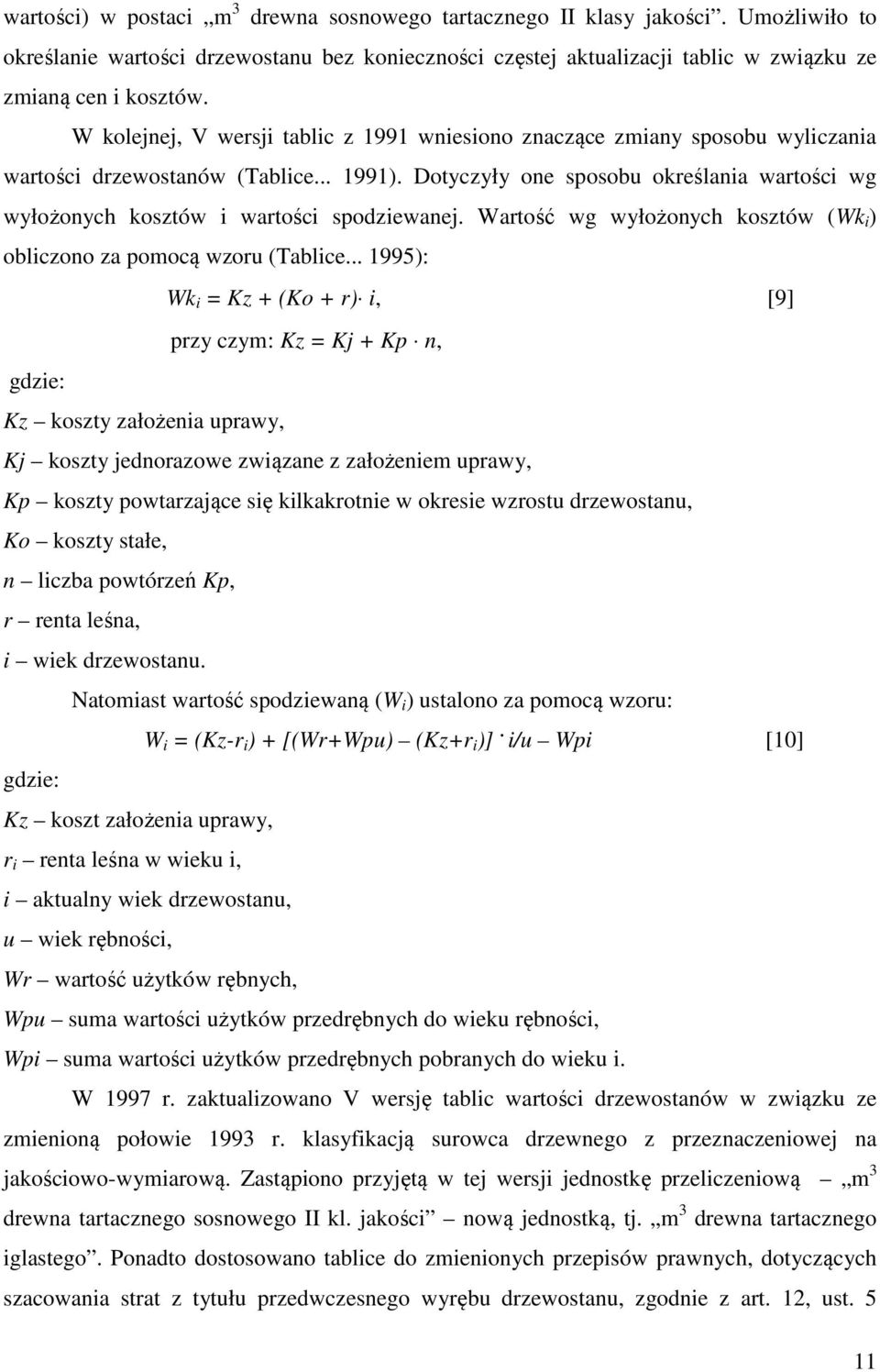Dotyczyły one sposobu określania wartości wg wyłożonych kosztów i wartości spodziewanej. Wartość wg wyłożonych kosztów (Wk i ) obliczono za pomocą wzoru (Tablice.