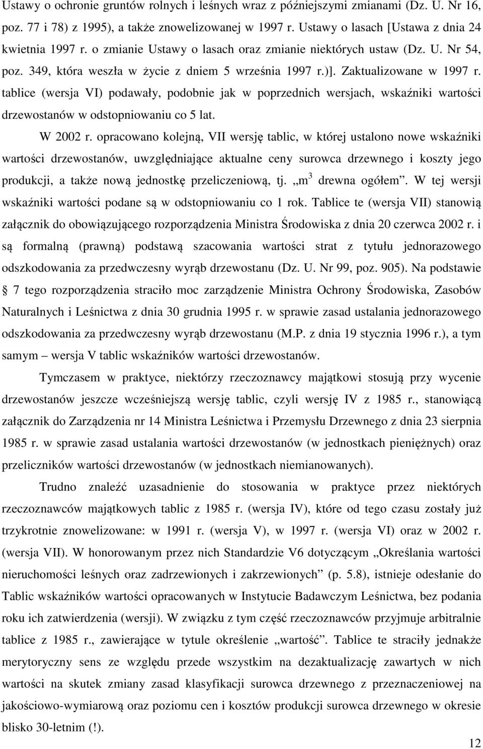 tablice (wersja VI) podawały, podobnie jak w poprzednich wersjach, wskaźniki wartości drzewostanów w odstopniowaniu co 5 lat. W 2002 r.