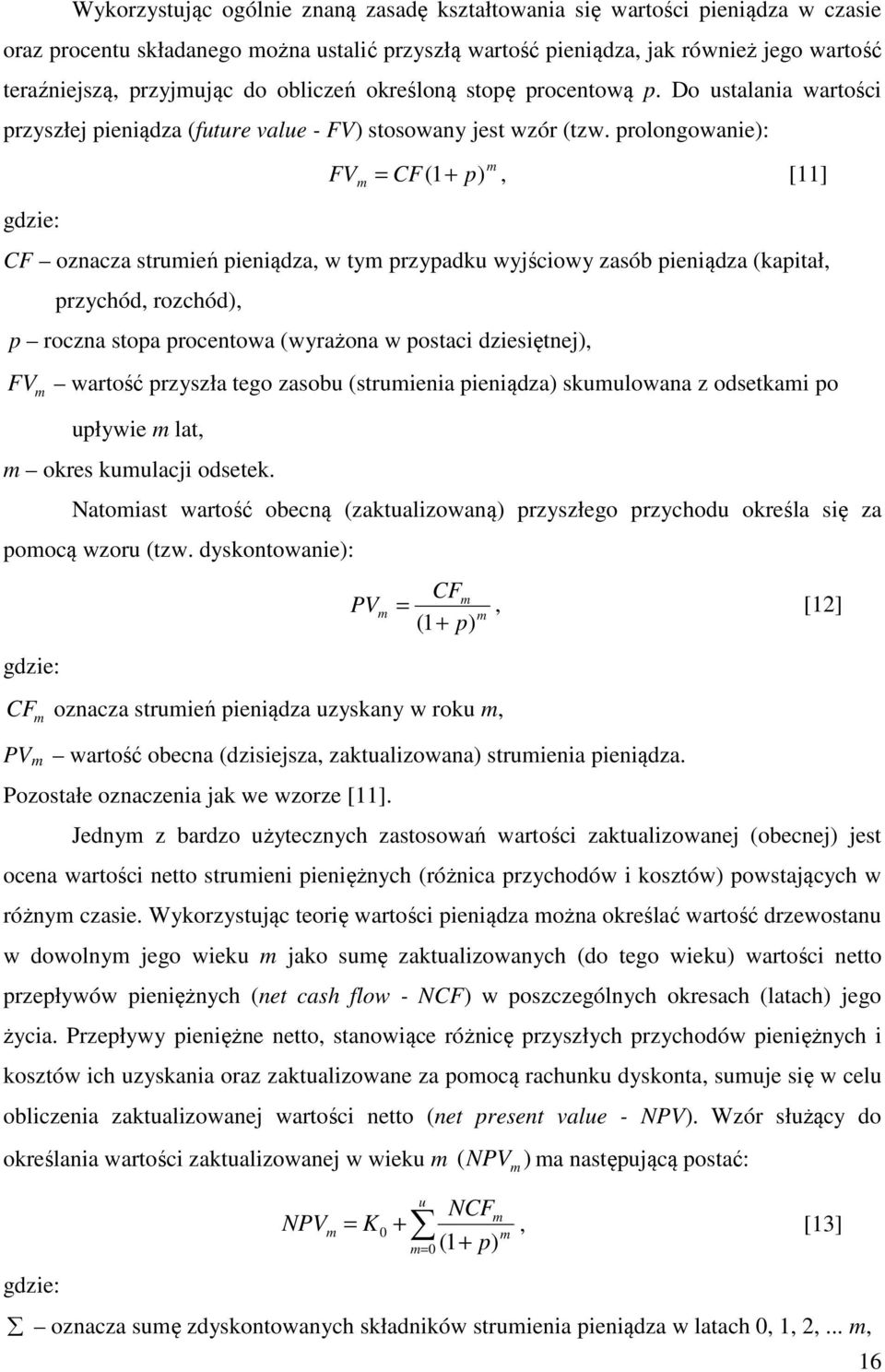 prolongowanie): FV ) m m = CF( 1+ p, [11] CF oznacza strumień pieniądza, w tym przypadku wyjściowy zasób pieniądza (kapitał, przychód, rozchód), p roczna stopa procentowa (wyrażona w postaci