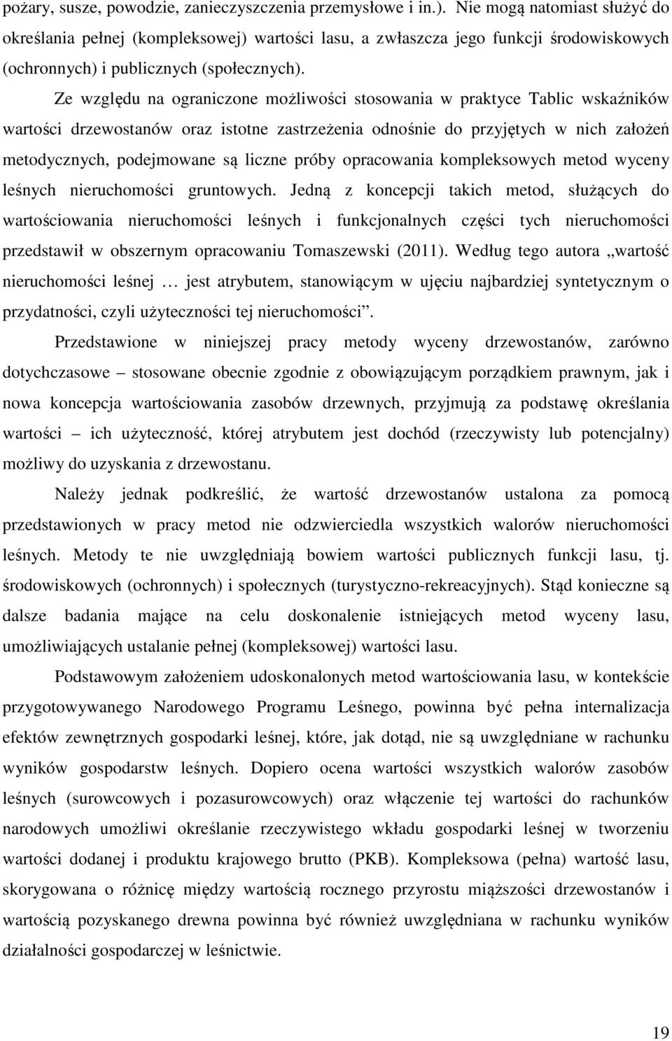 Ze względu na ograniczone możliwości stosowania w praktyce Tablic wskaźników wartości drzewostanów oraz istotne zastrzeżenia odnośnie do przyjętych w nich założeń metodycznych, podejmowane są liczne