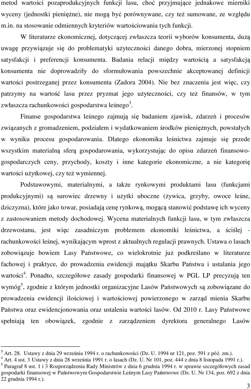 W literaturze ekonomicznej, dotyczącej zwłaszcza teorii wyborów konsumenta, dużą uwagę przywiązuje się do problematyki użyteczności danego dobra, mierzonej stopniem satysfakcji i preferencji