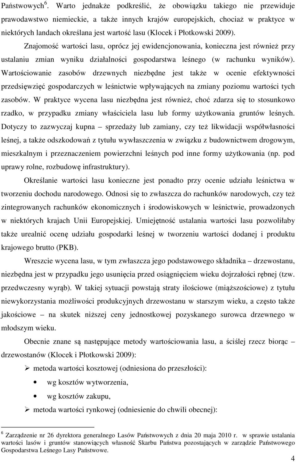 i Płotkowski 2009). Znajomość wartości lasu, oprócz jej ewidencjonowania, konieczna jest również przy ustalaniu zmian wyniku działalności gospodarstwa leśnego (w rachunku wyników).