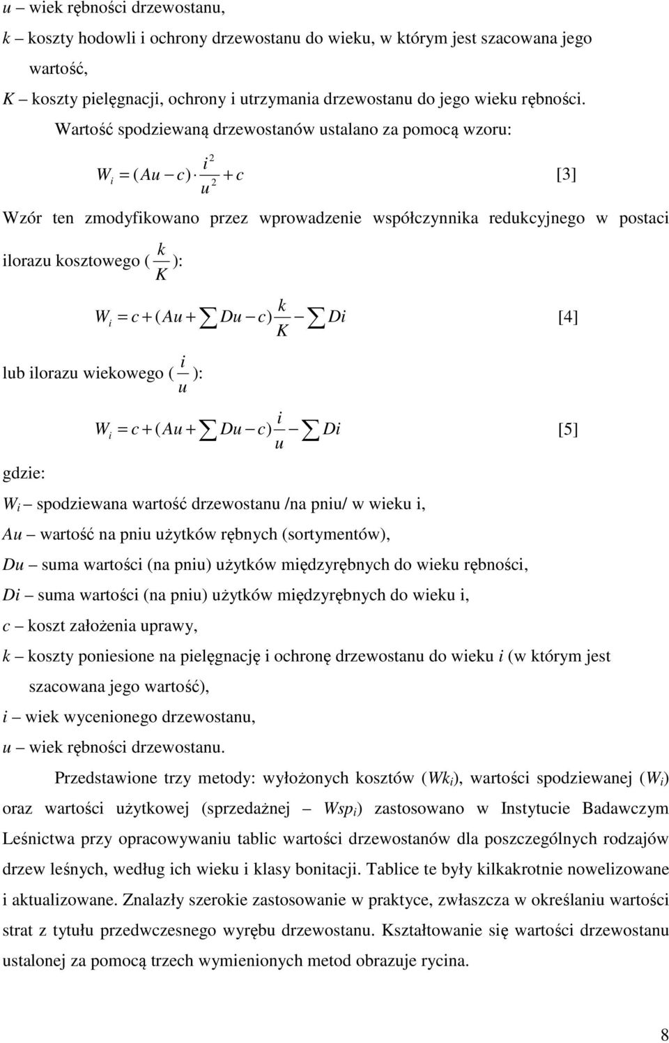 i = c + ( Au + Du c) Di [4] K i lub ilorazu wiekowego ( ): u i W i = c + ( Au + Du c) Di [5] u W i spodziewana wartość drzewostanu /na pniu/ w wieku i, Au wartość na pniu użytków rębnych