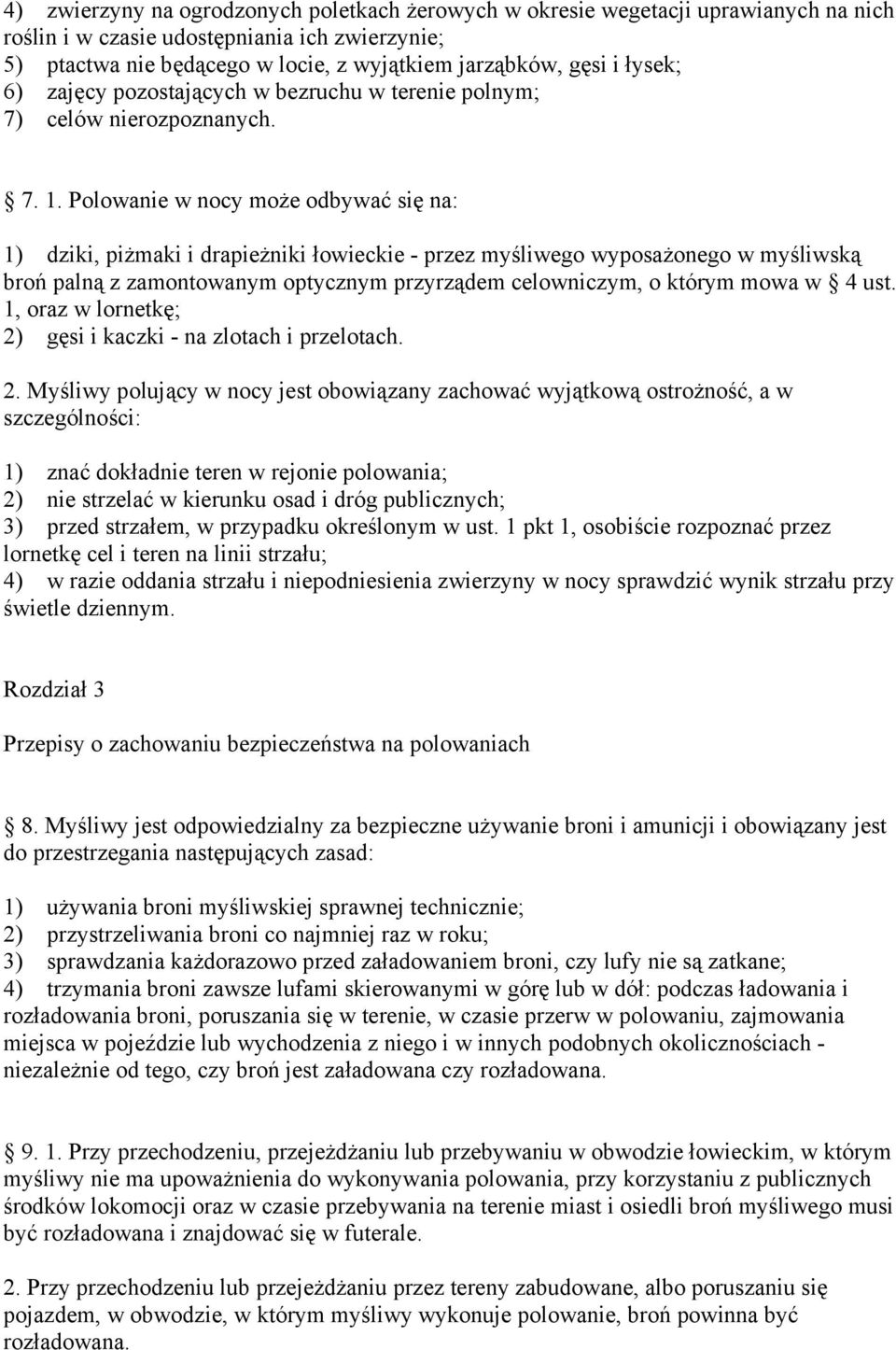 Polowanie w nocy może odbywać się na: 1) dziki, piżmaki i drapieżniki łowieckie - przez myśliwego wyposażonego w myśliwską broń palną z zamontowanym optycznym przyrządem celowniczym, o którym mowa w