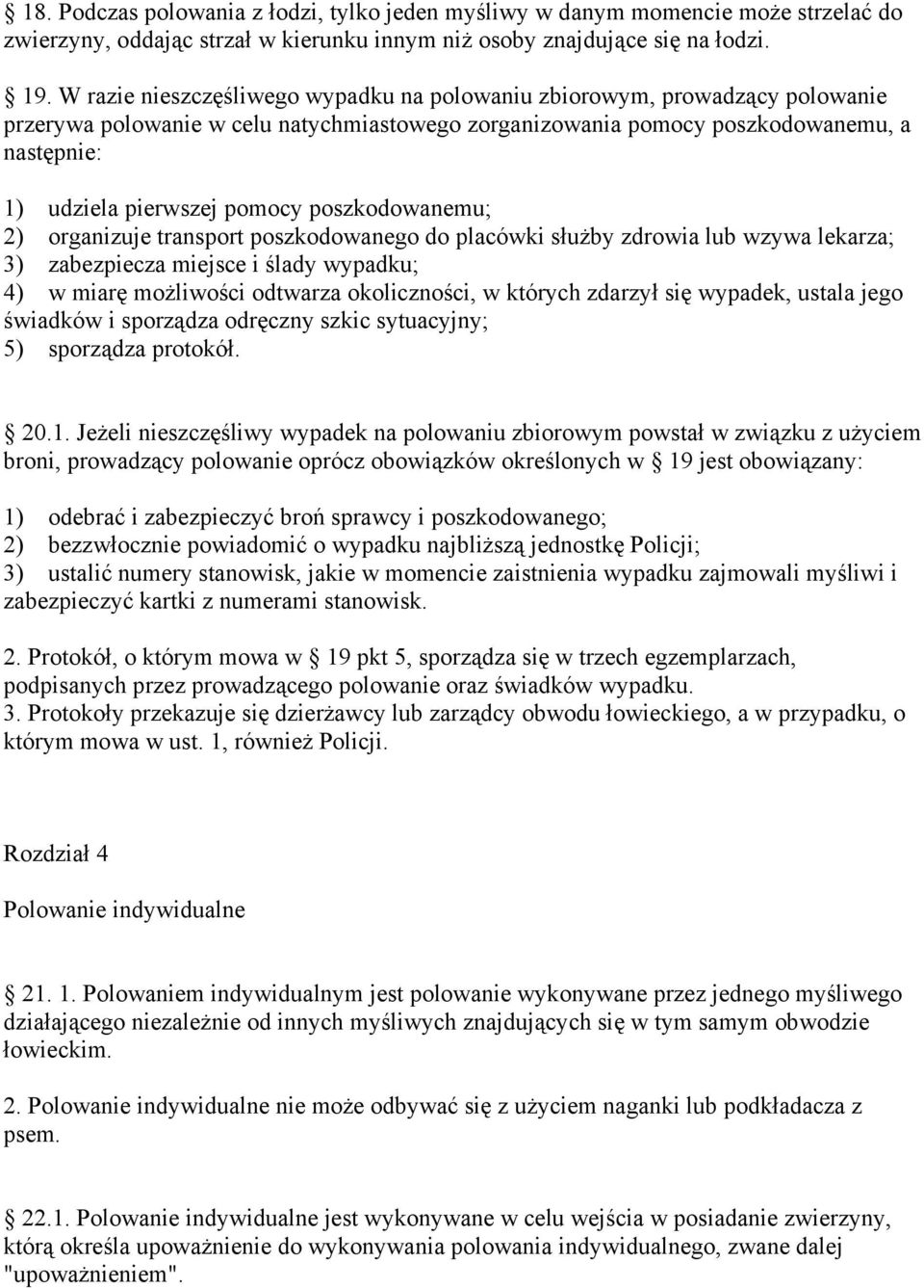 poszkodowanemu; 2) organizuje transport poszkodowanego do placówki służby zdrowia lub wzywa lekarza; 3) zabezpiecza miejsce i ślady wypadku; 4) w miarę możliwości odtwarza okoliczności, w których