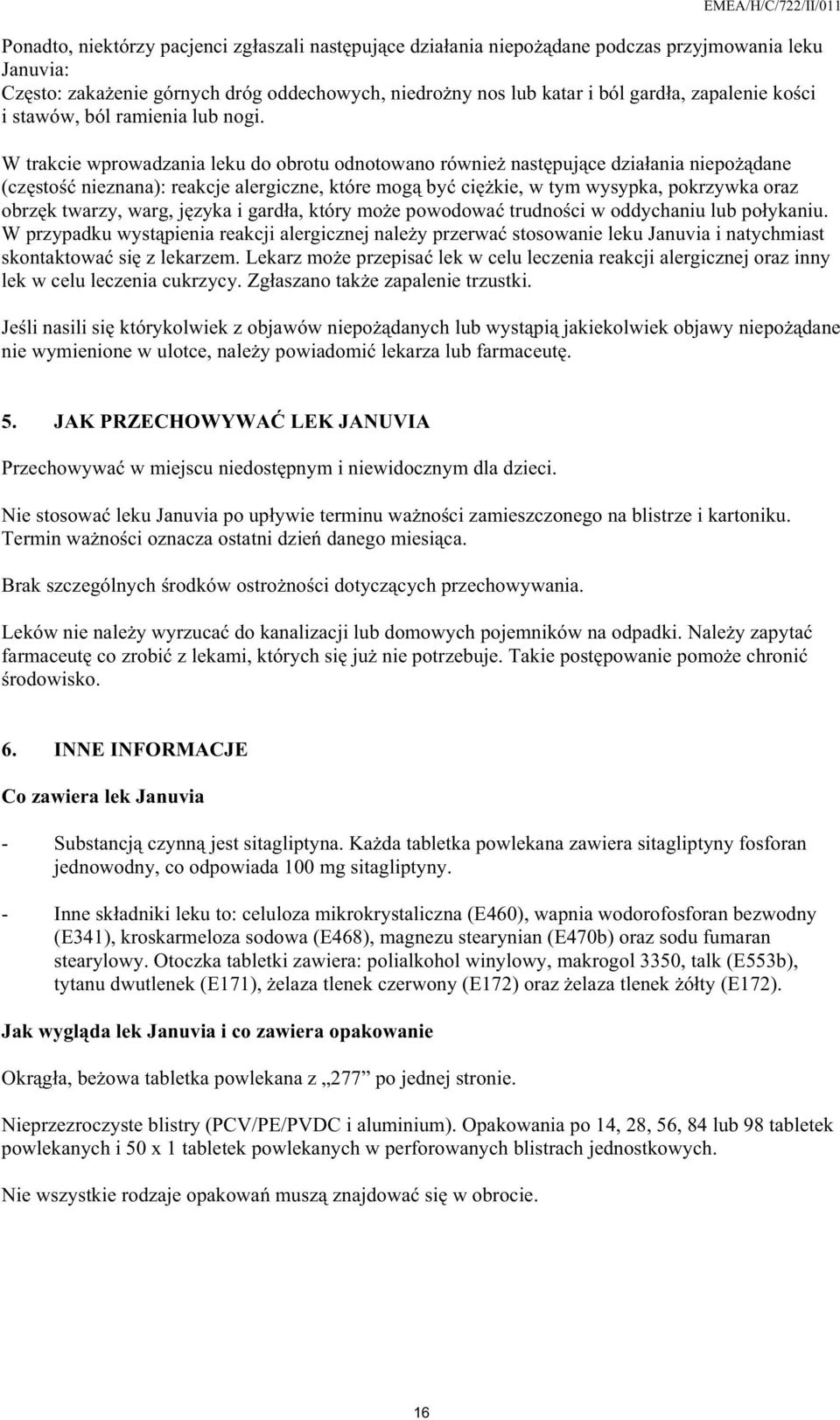 W trakcie wprowadzania leku do obrotu odnotowano równie nast puj ce dzia ania niepo dane (cz sto nieznana): reakcje alergiczne, które mog by ci kie, w tym wysypka, pokrzywka oraz obrz k twarzy, warg,