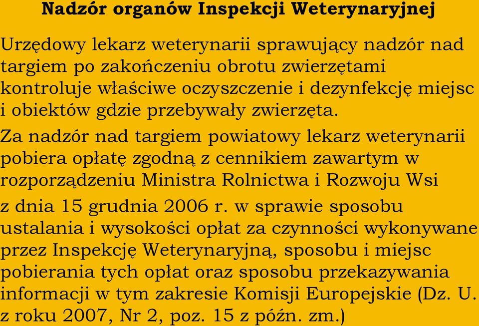 Za nadzór nad targiem powiatowy lekarz weterynarii pobiera opłatę zgodną z cennikiem zawartym w rozporządzeniu Ministra Rolnictwa i Rozwoju Wsi z dnia 15 grudnia