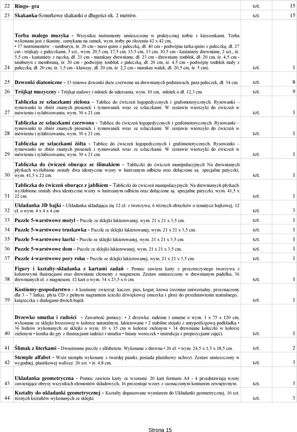 27 cm - trójkąty z pałeczkami, 5 szt., wym. 20,5 cm, 17,5 cm, 15,5 cm, 13 cm, 10,5 cm - kastaniety drewniane, 2 szt., śr. 5,5 cm - kastaniety z rączką, dł. 21 cm - marakasy drewniane, dł.