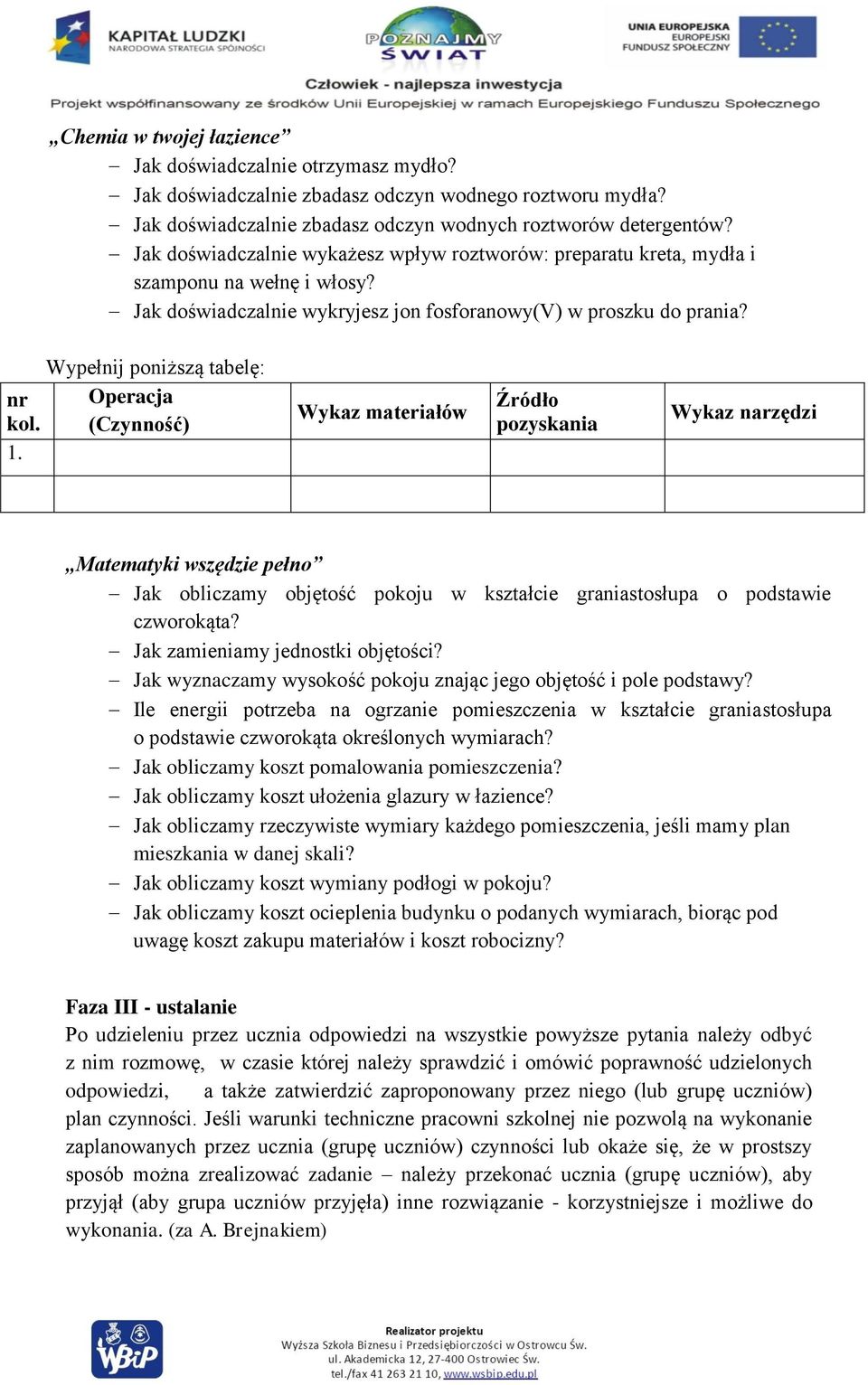 Matematyki wszędzie pełno Jak obliczamy objętość pokoju w kształcie graniastosłupa o podstawie czworokąta? Jak zamieniamy jednostki objętości?