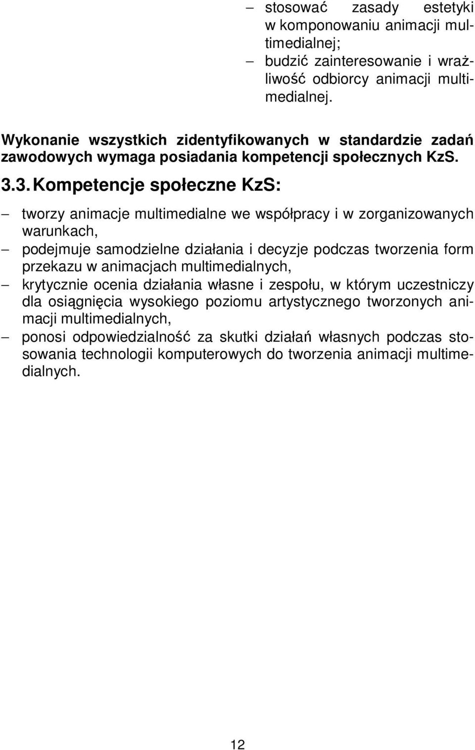 3. Kompetencje społeczne KzS: tworzy animacje multimedialne we współpracy i w zorganizowanych warunkach, podejmuje samodzielne działania i decyzje podczas tworzenia form przekazu w
