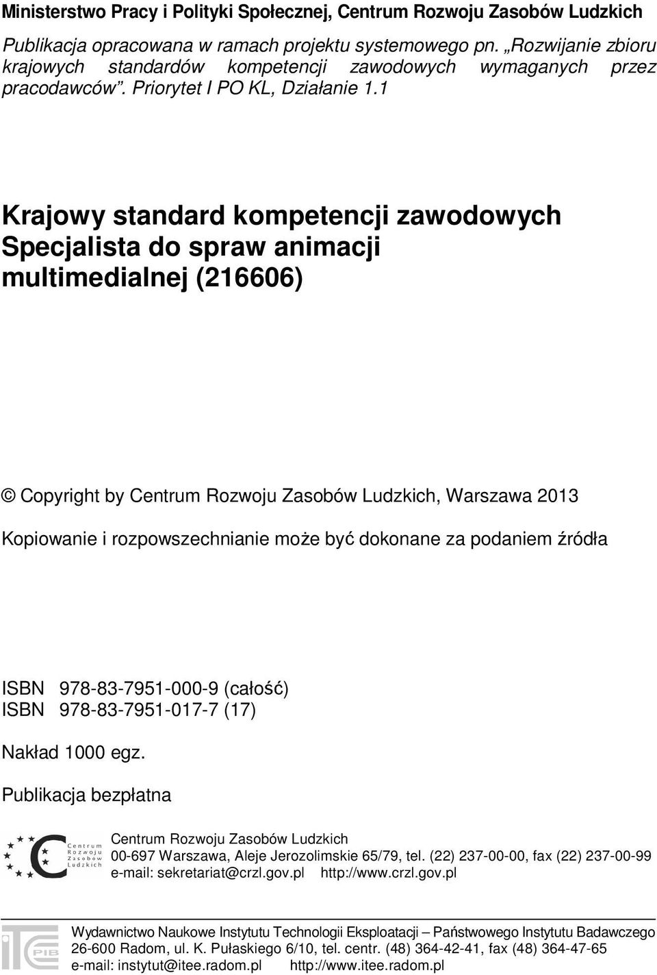 1 Krajowy standard kompetencji zawodowych Specjalista do spraw animacji multimedialnej (216606) Copyright by Centrum Rozwoju Zasobów Ludzkich, Warszawa 2013 Kopiowanie i rozpowszechnianie może być